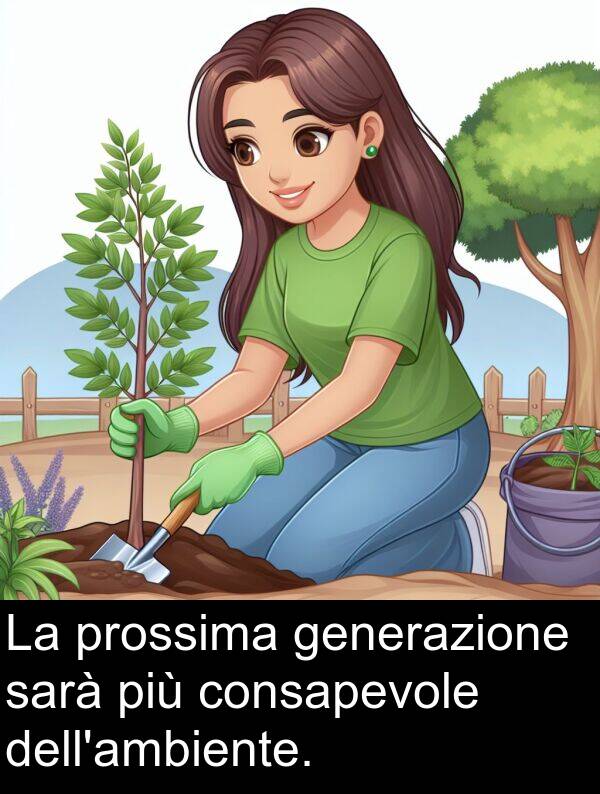 generazione: La prossima generazione sarà più consapevole dell'ambiente.