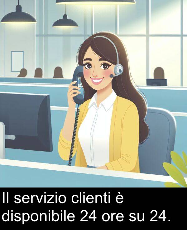 ore: Il servizio clienti è disponibile 24 ore su 24.