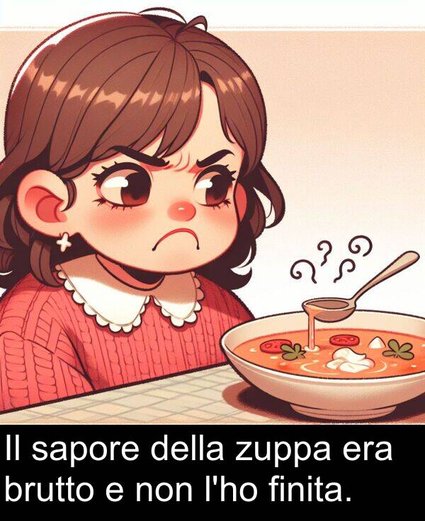 non: Il sapore della zuppa era brutto e non l'ho finita.