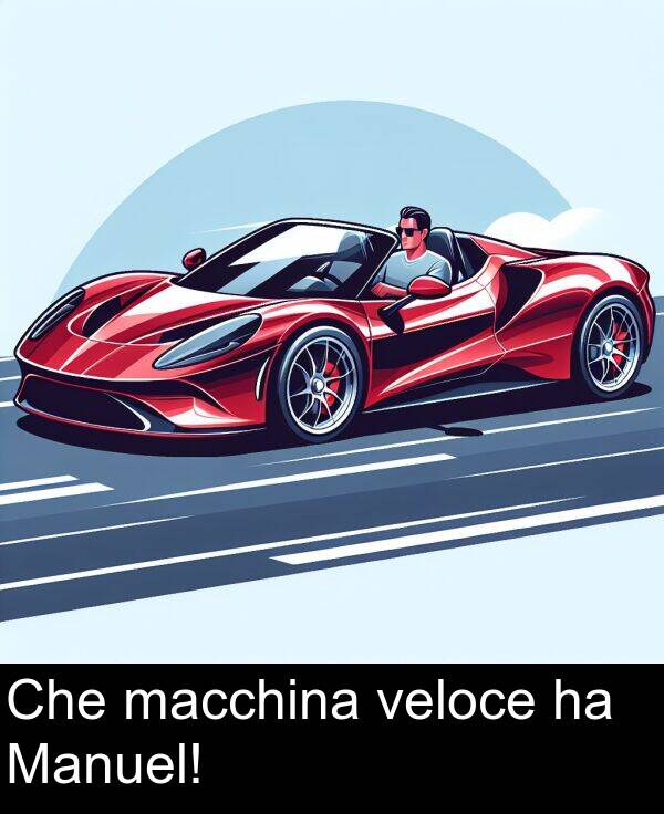 veloce: Che macchina veloce ha Manuel!