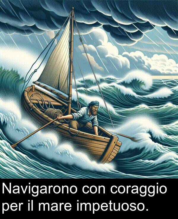 mare: Navigarono con coraggio per il mare impetuoso.