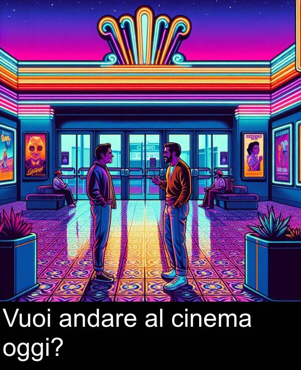 oggi: Vuoi andare al cinema oggi?