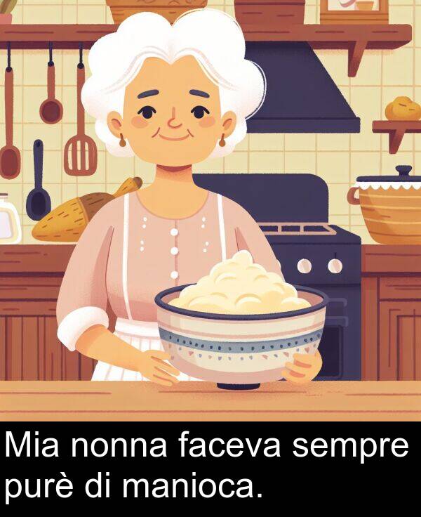 faceva: Mia nonna faceva sempre purè di manioca.