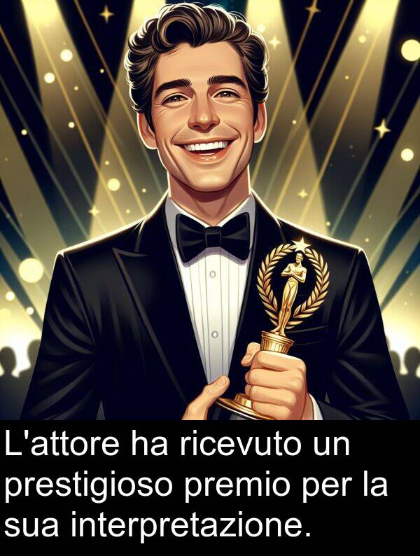 premio: L'attore ha ricevuto un prestigioso premio per la sua interpretazione.