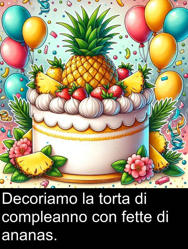 fette: Decoriamo la torta di compleanno con fette di ananas.