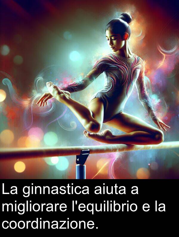 ginnastica: La ginnastica aiuta a migliorare l'equilibrio e la coordinazione.