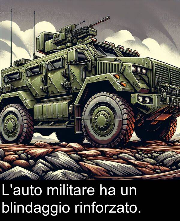 rinforzato: L'auto militare ha un blindaggio rinforzato.