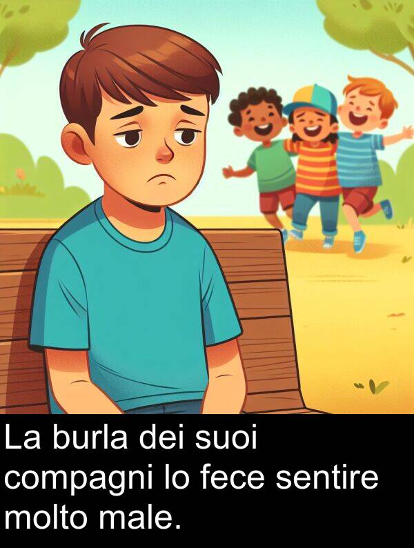 fece: La burla dei suoi compagni lo fece sentire molto male.