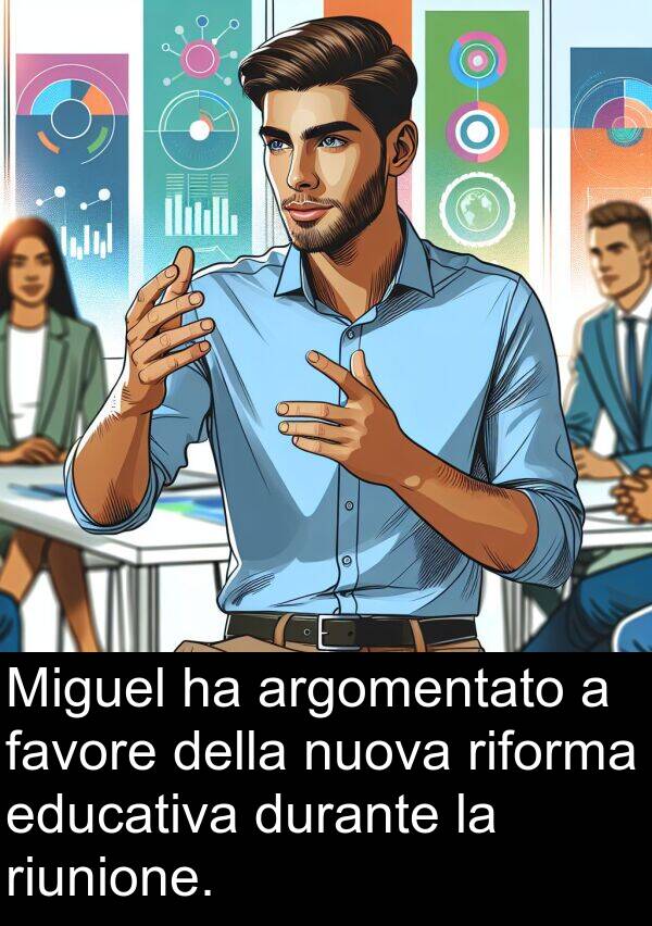 favore: Miguel ha argomentato a favore della nuova riforma educativa durante la riunione.