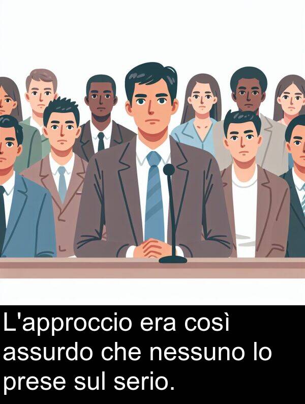 nessuno: L'approccio era così assurdo che nessuno lo prese sul serio.