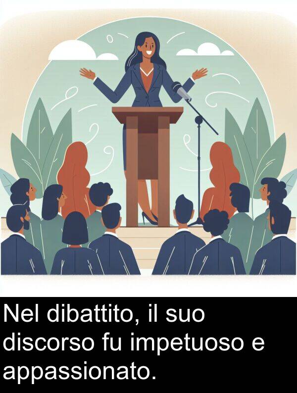 appassionato: Nel dibattito, il suo discorso fu impetuoso e appassionato.