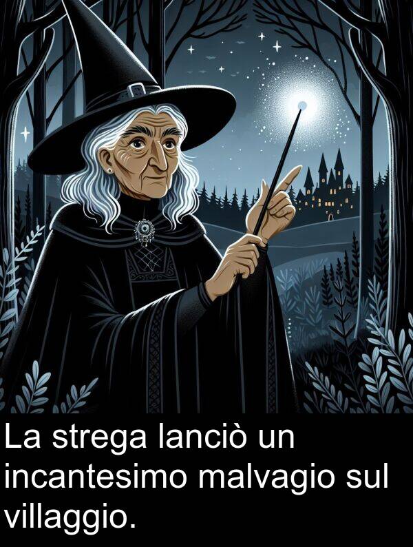 strega: La strega lanciò un incantesimo malvagio sul villaggio.