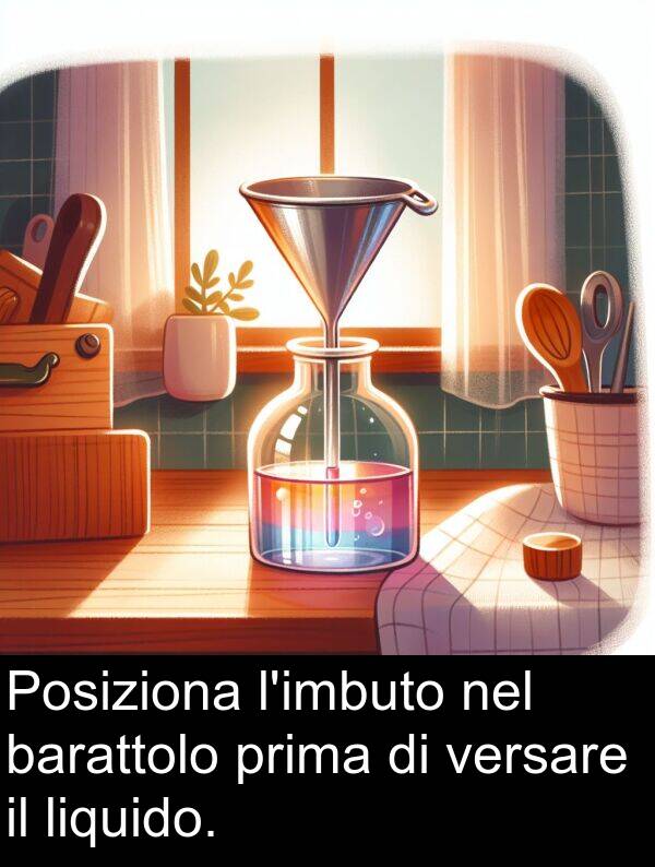 versare: Posiziona l'imbuto nel barattolo prima di versare il liquido.