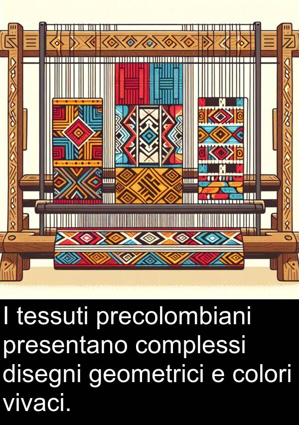 tessuti: I tessuti precolombiani presentano complessi disegni geometrici e colori vivaci.