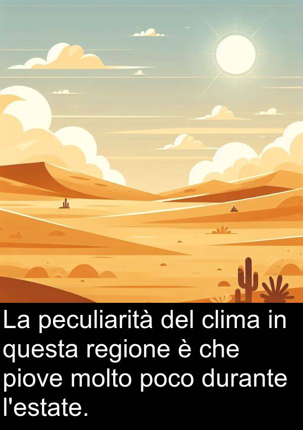 questa: La peculiarità del clima in questa regione è che piove molto poco durante l'estate.