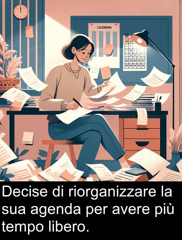 libero: Decise di riorganizzare la sua agenda per avere più tempo libero.