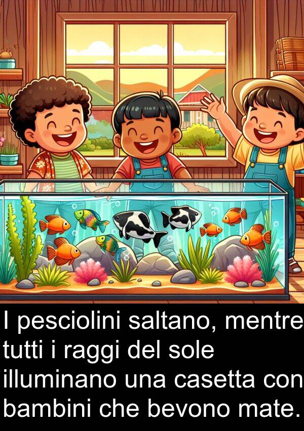 illuminano: I pesciolini saltano, mentre tutti i raggi del sole illuminano una casetta con bambini che bevono mate.