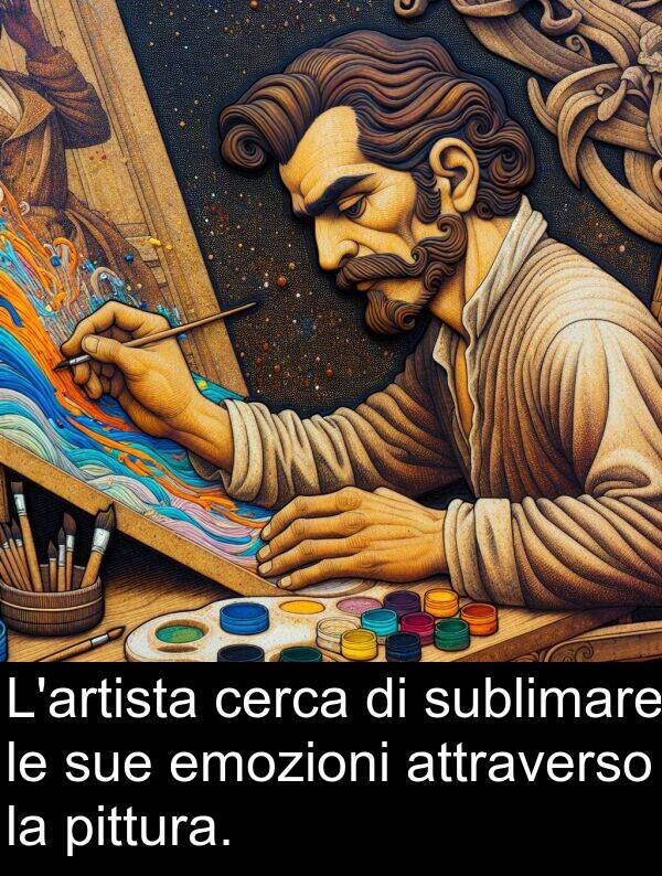 pittura: L'artista cerca di sublimare le sue emozioni attraverso la pittura.