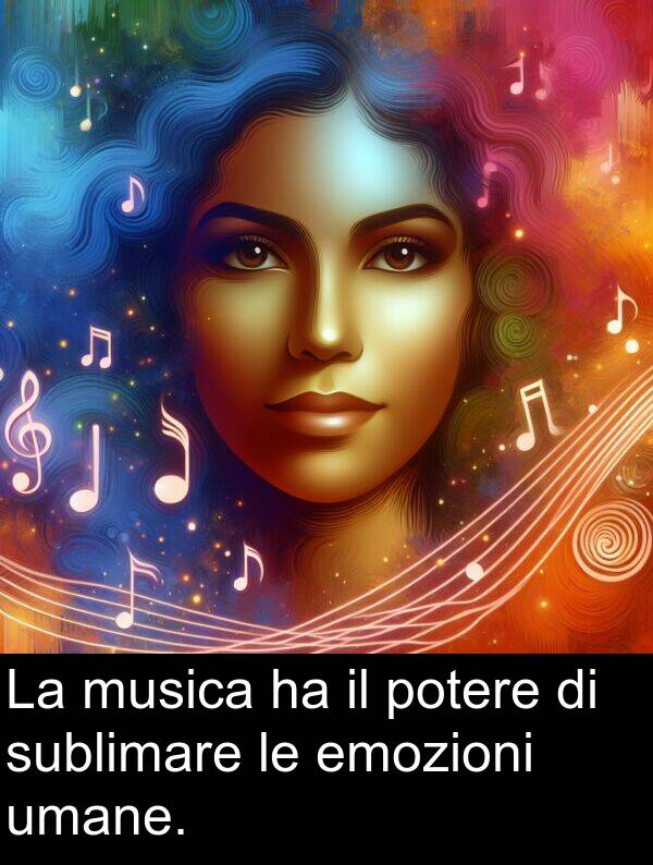 umane: La musica ha il potere di sublimare le emozioni umane.