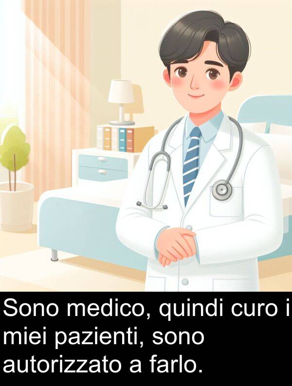 curo: Sono medico, quindi curo i miei pazienti, sono autorizzato a farlo.