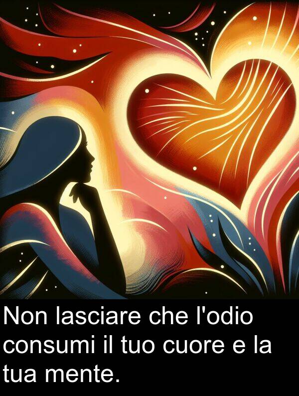 lasciare: Non lasciare che l'odio consumi il tuo cuore e la tua mente.