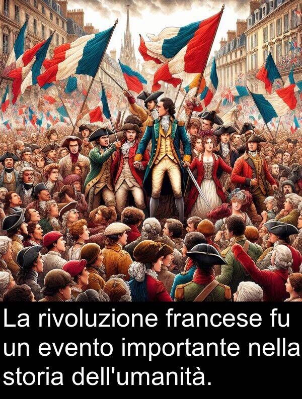 importante: La rivoluzione francese fu un evento importante nella storia dell'umanità.