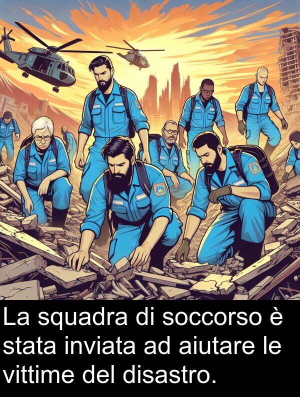 aiutare: La squadra di soccorso è stata inviata ad aiutare le vittime del disastro.