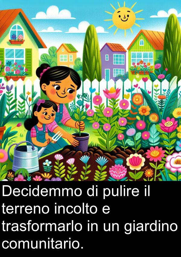 terreno: Decidemmo di pulire il terreno incolto e trasformarlo in un giardino comunitario.