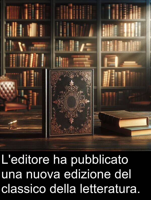 letteratura: L'editore ha pubblicato una nuova edizione del classico della letteratura.