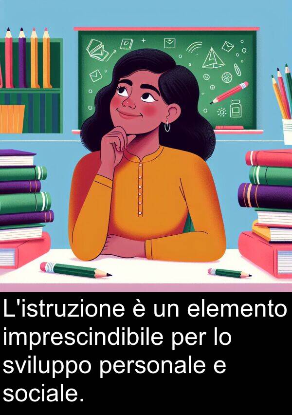 sociale: L'istruzione è un elemento imprescindibile per lo sviluppo personale e sociale.