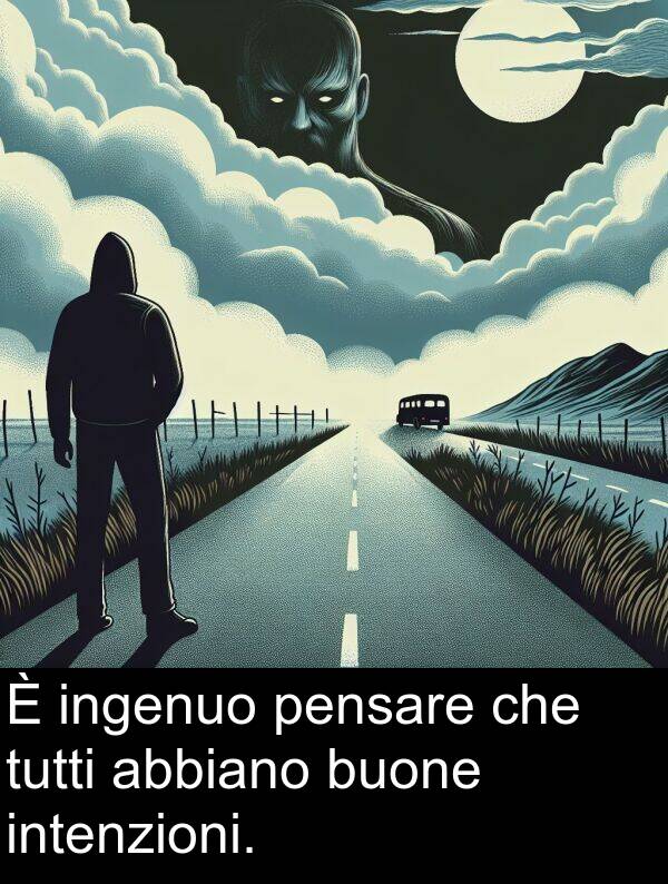 abbiano: È ingenuo pensare che tutti abbiano buone intenzioni.