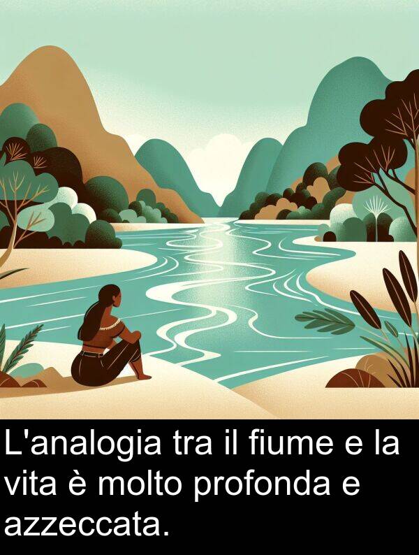 profonda: L'analogia tra il fiume e la vita è molto profonda e azzeccata.