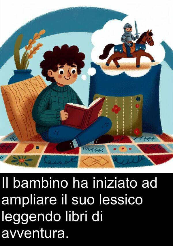 bambino: Il bambino ha iniziato ad ampliare il suo lessico leggendo libri di avventura.