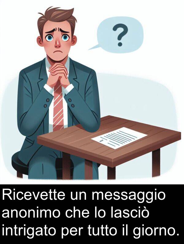 giorno: Ricevette un messaggio anonimo che lo lasciò intrigato per tutto il giorno.