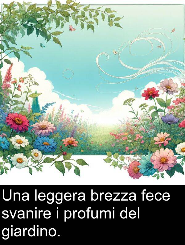 fece: Una leggera brezza fece svanire i profumi del giardino.