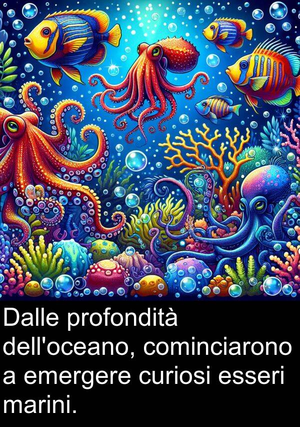 curiosi: Dalle profondità dell'oceano, cominciarono a emergere curiosi esseri marini.