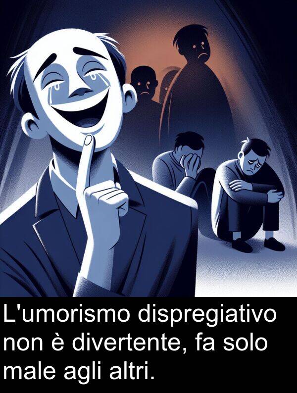 male: L'umorismo dispregiativo non è divertente, fa solo male agli altri.