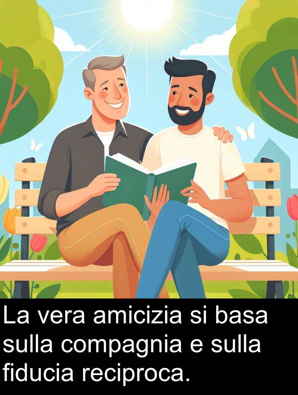 vera: La vera amicizia si basa sulla compagnia e sulla fiducia reciproca.