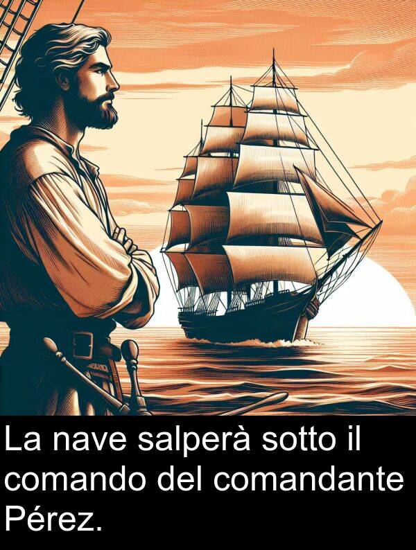 nave: La nave salperà sotto il comando del comandante Pérez.