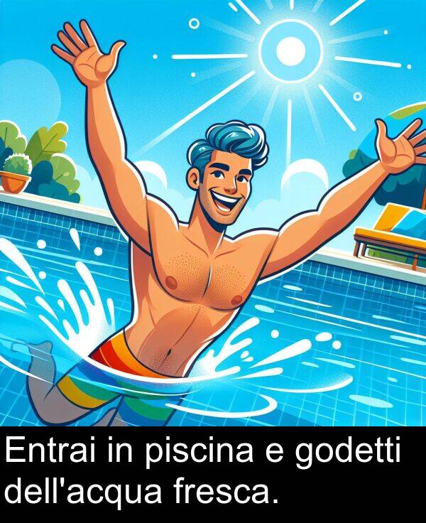 piscina: Entrai in piscina e godetti dell'acqua fresca.