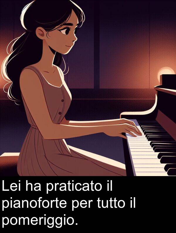 praticato: Lei ha praticato il pianoforte per tutto il pomeriggio.