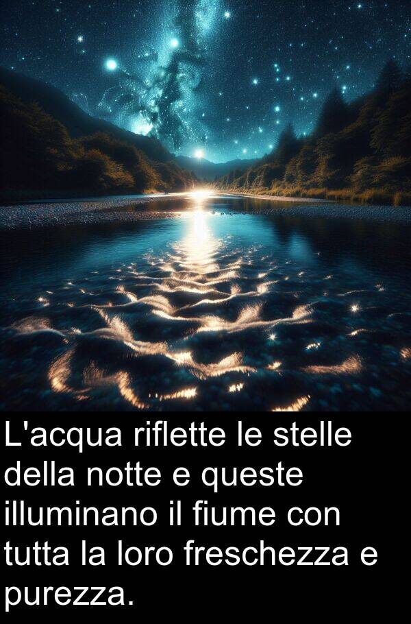 illuminano: L'acqua riflette le stelle della notte e queste illuminano il fiume con tutta la loro freschezza e purezza.