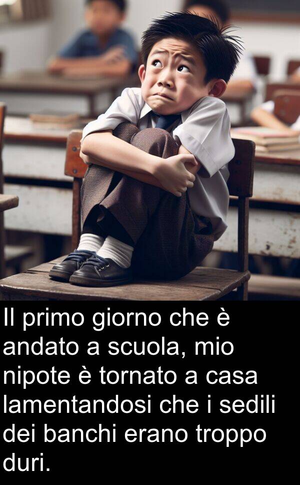 lamentandosi: Il primo giorno che è andato a scuola, mio nipote è tornato a casa lamentandosi che i sedili dei banchi erano troppo duri.