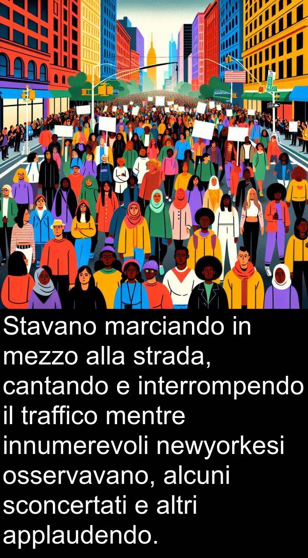 cantando: Stavano marciando in mezzo alla strada, cantando e interrompendo il traffico mentre innumerevoli newyorkesi osservavano, alcuni sconcertati e altri applaudendo.