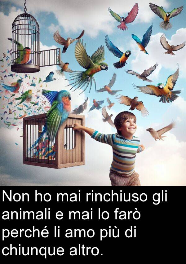 rinchiuso: Non ho mai rinchiuso gli animali e mai lo farò perché li amo più di chiunque altro.