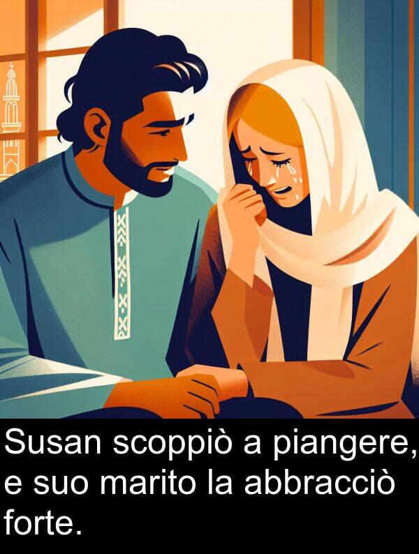 abbracciò: Susan scoppiò a piangere, e suo marito la abbracciò forte.