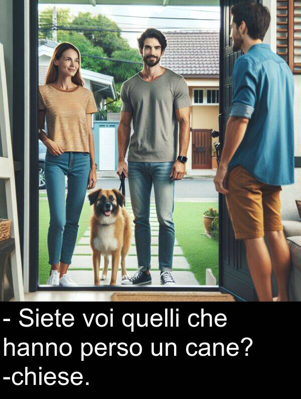 quelli: - Siete voi quelli che hanno perso un cane? -chiese.