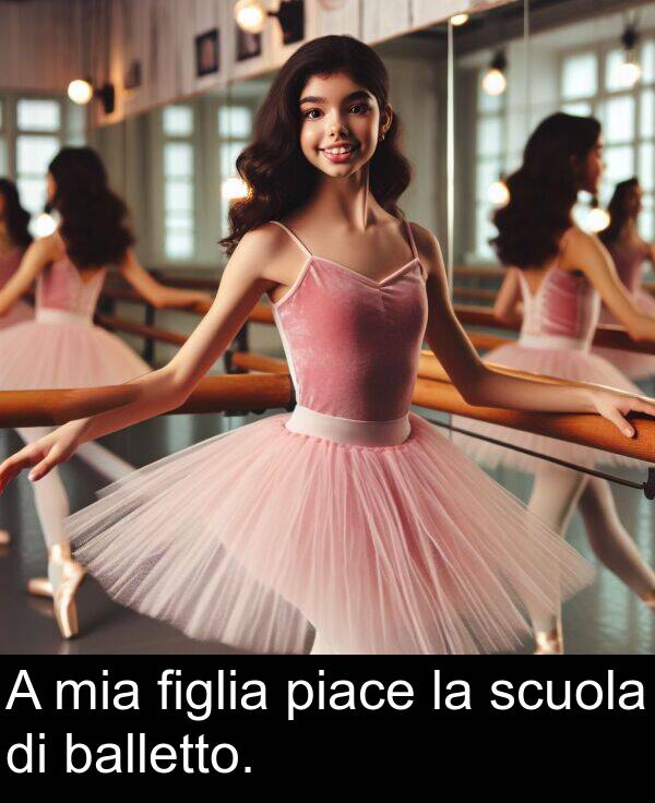 balletto: A mia figlia piace la scuola di balletto.