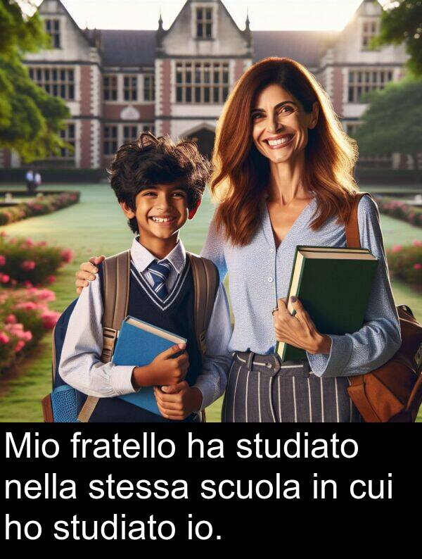 io: Mio fratello ha studiato nella stessa scuola in cui ho studiato io.