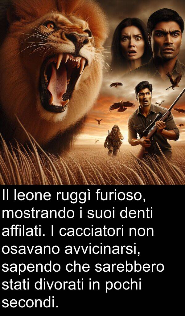 cacciatori: Il leone ruggì furioso, mostrando i suoi denti affilati. I cacciatori non osavano avvicinarsi, sapendo che sarebbero stati divorati in pochi secondi.